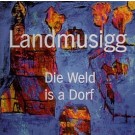Landmusigg: Die Weld is a Dorf